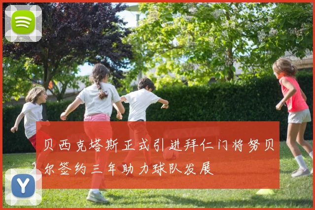 贝西克塔斯正式引进拜仁门将努贝尔签约三年助力球队发展